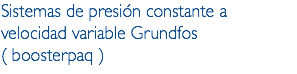 Sistemas de presión constante a velocidad variable Grundfos ( boosterpaq )